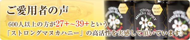 600人以上の方が27+～39+という、「ストロングマヌカハニー」の高活性を実感して頂いています。