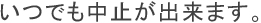 いつでも中止が出来ます。