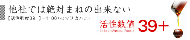 他社では絶対まねの出来ない UMF39=MGO1100+のマヌカハニー活性数値39+正確な数値は39.01