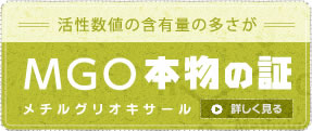 活性数値(MGO)の含有量の多さが本物の証 メチルグリオキサール 詳しく見る