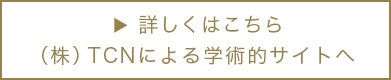 詳しくはこちら　（株）TCNによる学術的サイトへ